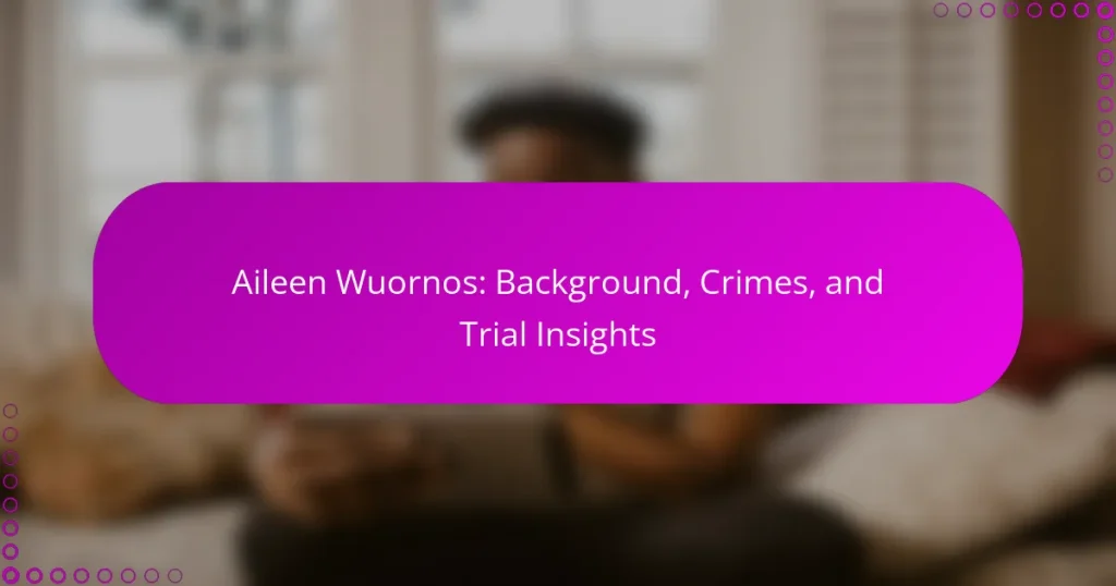 Aileen Wuornos: Background, Crimes, and Trial Insights