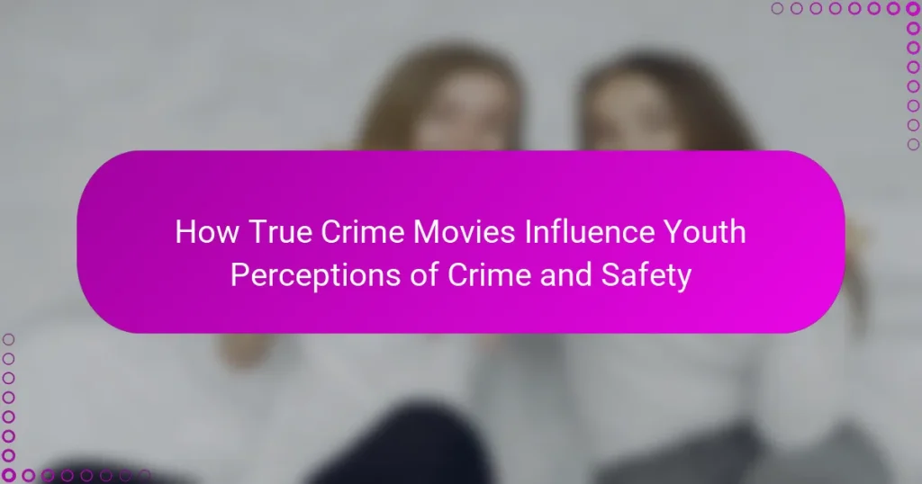 How True Crime Movies Influence Youth Perceptions of Crime and Safety