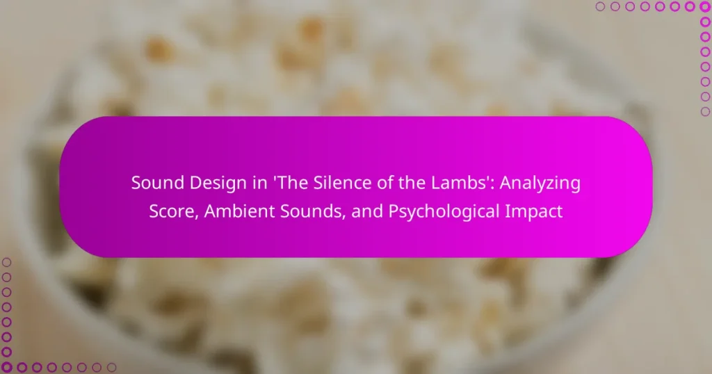 Sound Design in ‘The Silence of the Lambs’: Analyzing Score, Ambient Sounds, and Psychological Impact