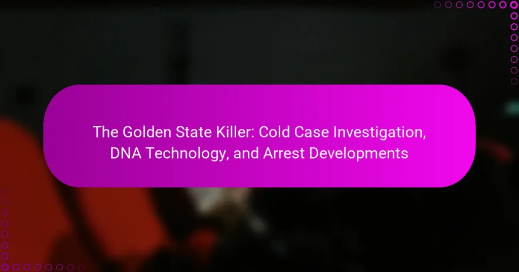 The Golden State Killer: Cold Case Investigation, DNA Technology, and Arrest Developments