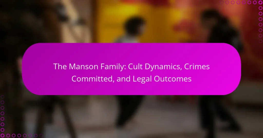 The Manson Family: Cult Dynamics, Crimes Committed, and Legal Outcomes