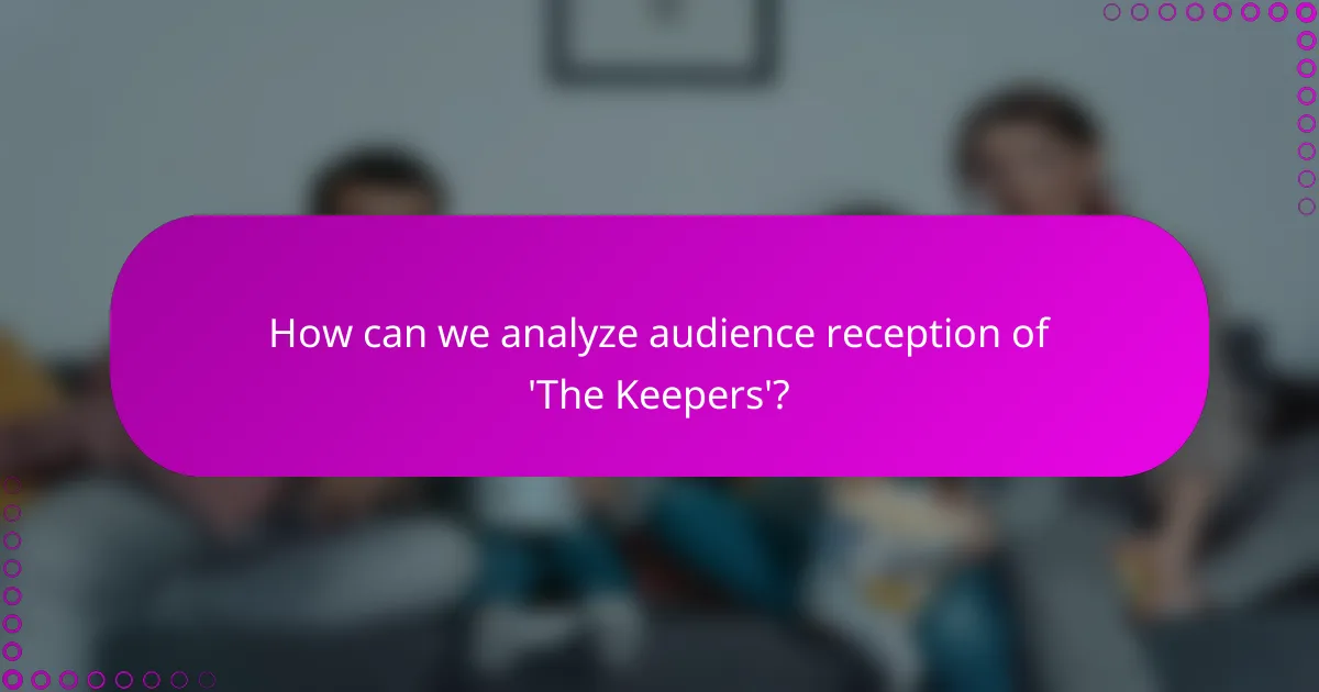 How can we analyze audience reception of 'The Keepers'?