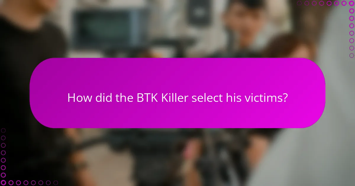 How did the BTK Killer select his victims?