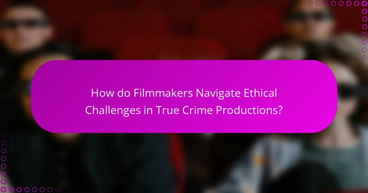 How do Filmmakers Navigate Ethical Challenges in True Crime Productions?