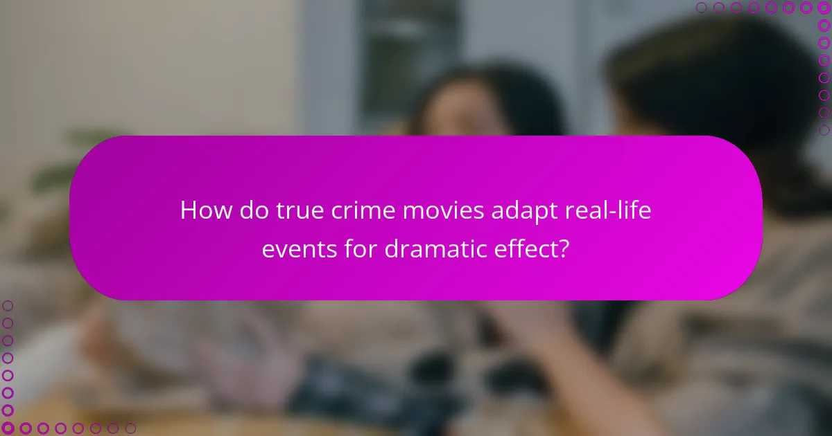 How do true crime movies adapt real-life events for dramatic effect?