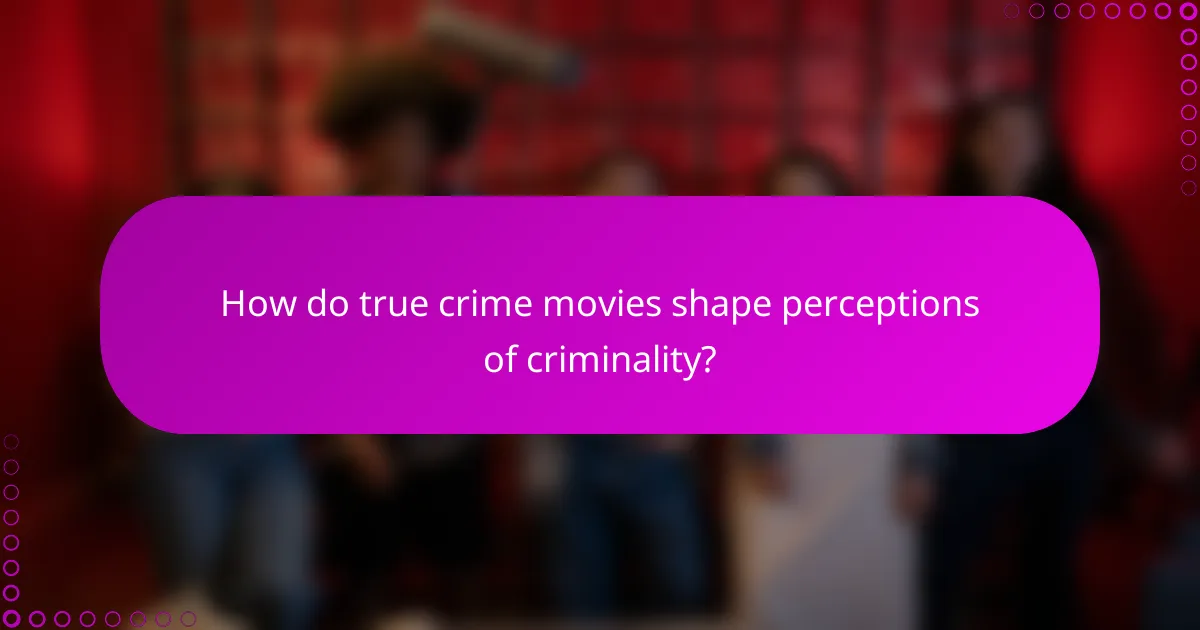 How do true crime movies shape perceptions of criminality?
