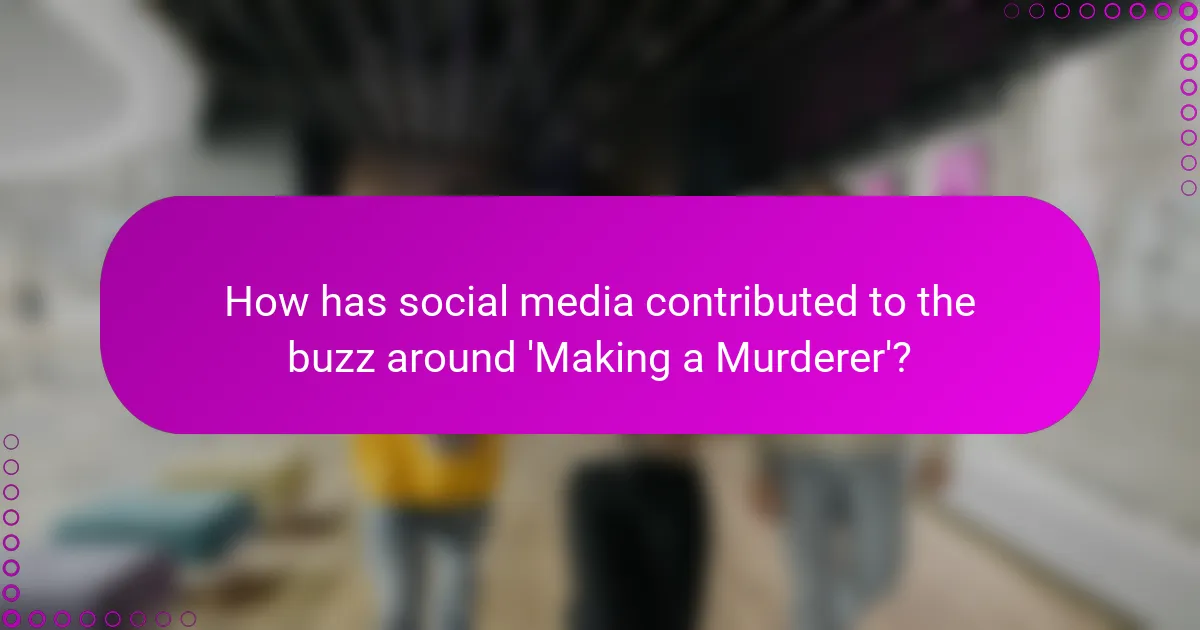 How has social media contributed to the buzz around 'Making a Murderer'?