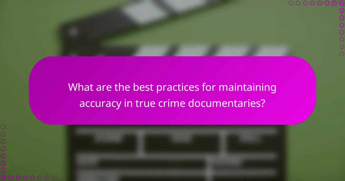 What are the best practices for maintaining accuracy in true crime documentaries?