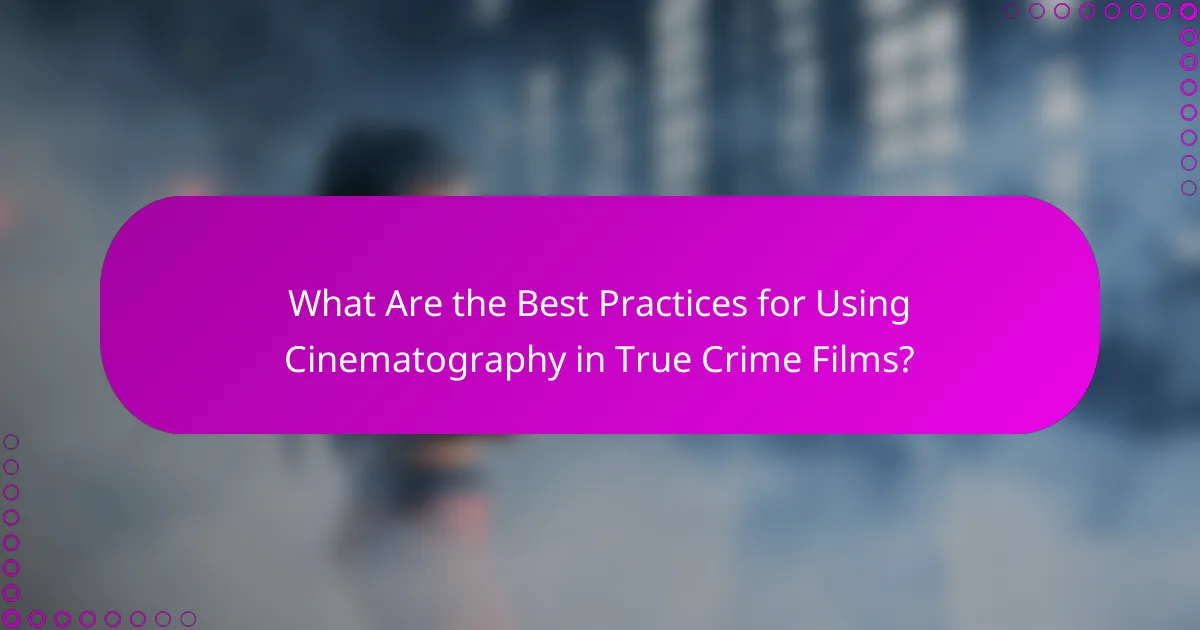 What Are the Best Practices for Using Cinematography in True Crime Films?
