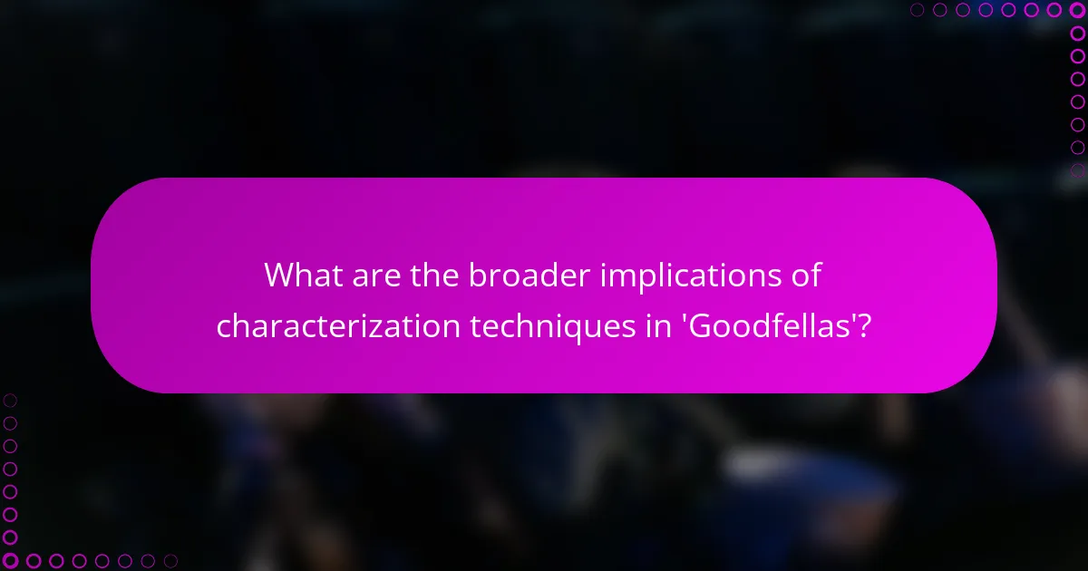 What are the broader implications of characterization techniques in 'Goodfellas'?