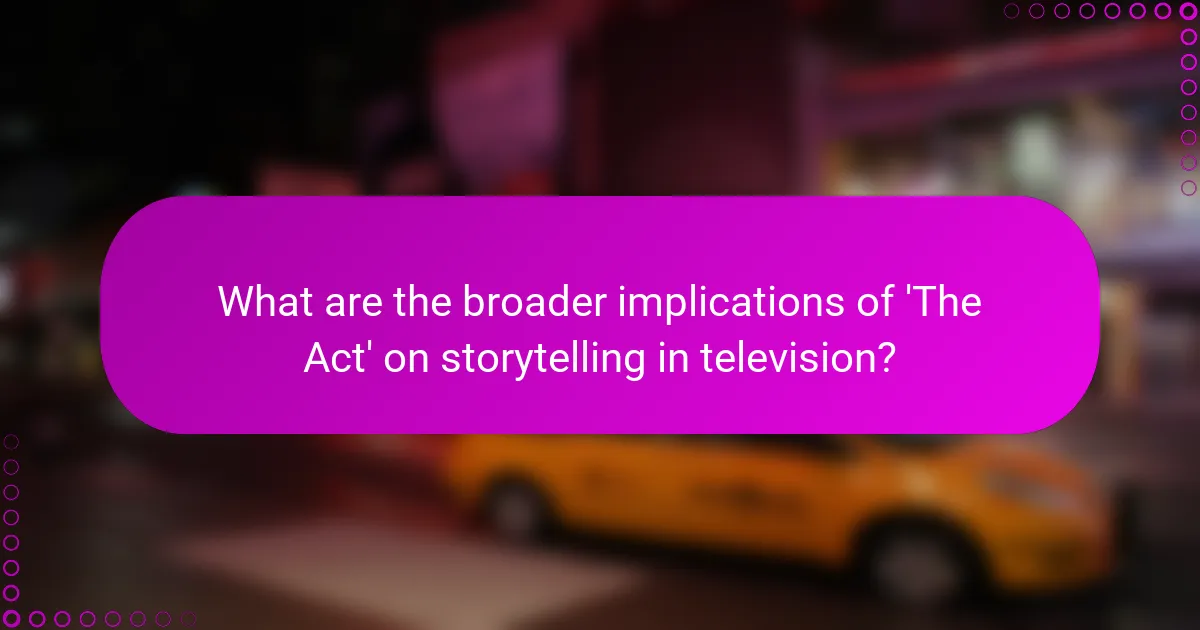 What are the broader implications of 'The Act' on storytelling in television?