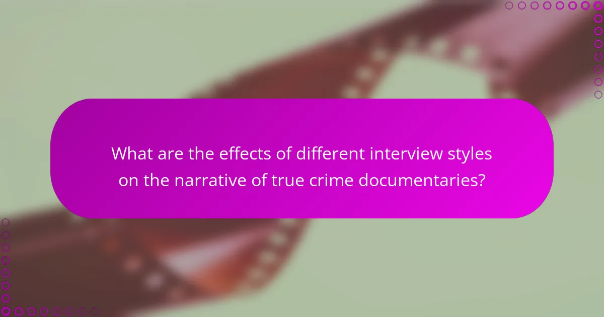 What are the effects of different interview styles on the narrative of true crime documentaries?