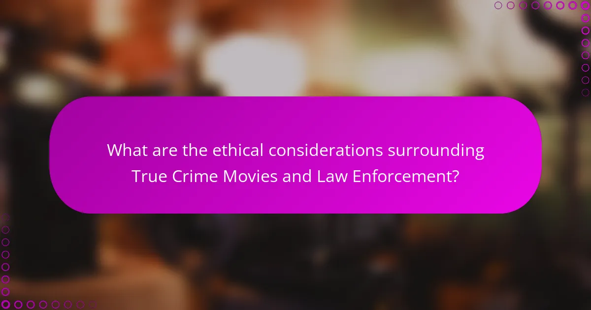 What are the ethical considerations surrounding True Crime Movies and Law Enforcement?