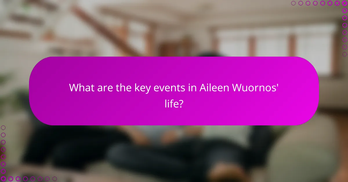 What are the key events in Aileen Wuornos' life?