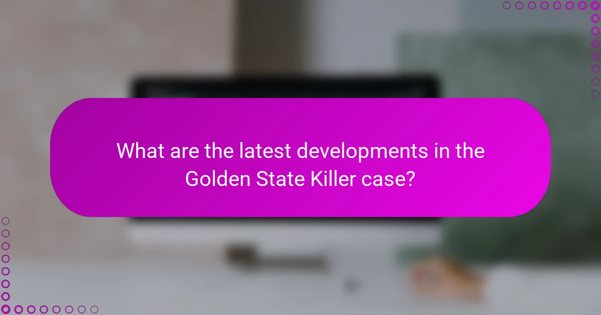 What are the latest developments in the Golden State Killer case?