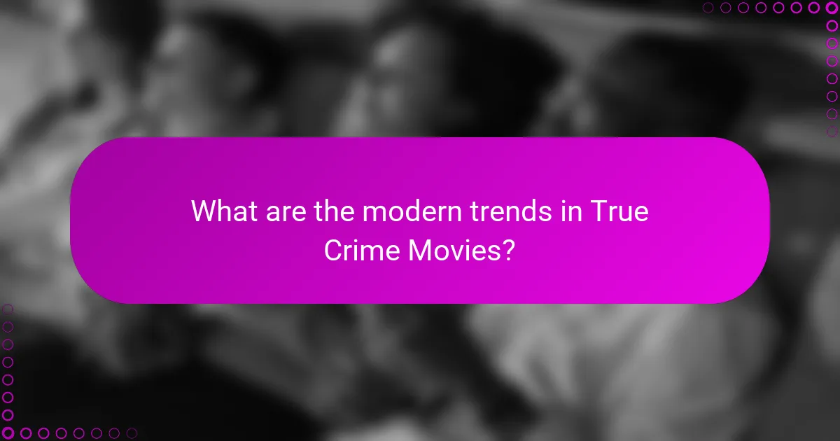 What are the modern trends in True Crime Movies?