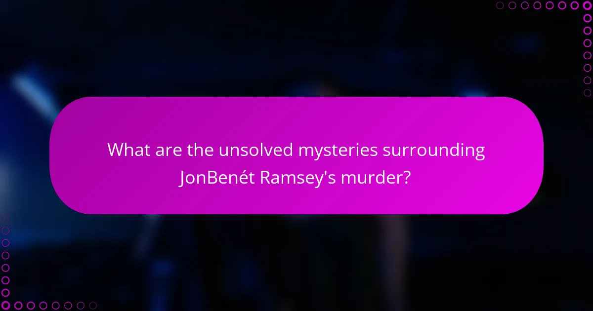 What are the unsolved mysteries surrounding JonBenét Ramsey's murder?