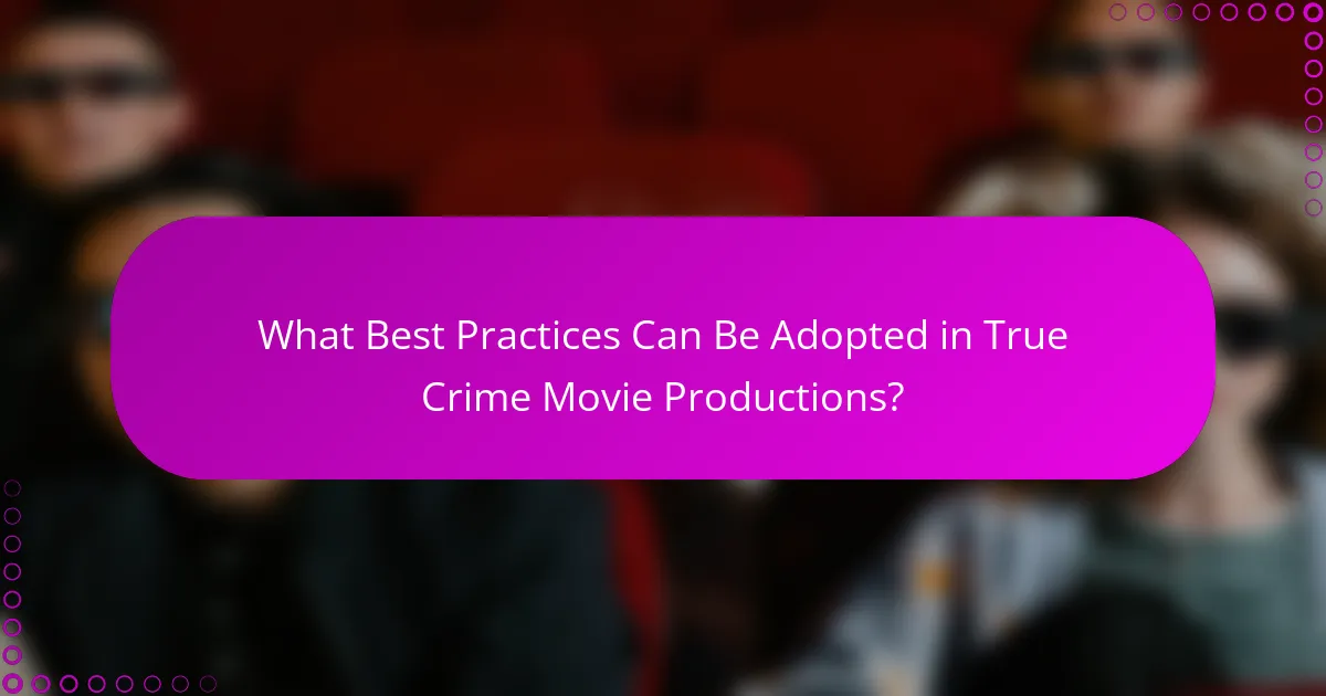What Best Practices Can Be Adopted in True Crime Movie Productions?