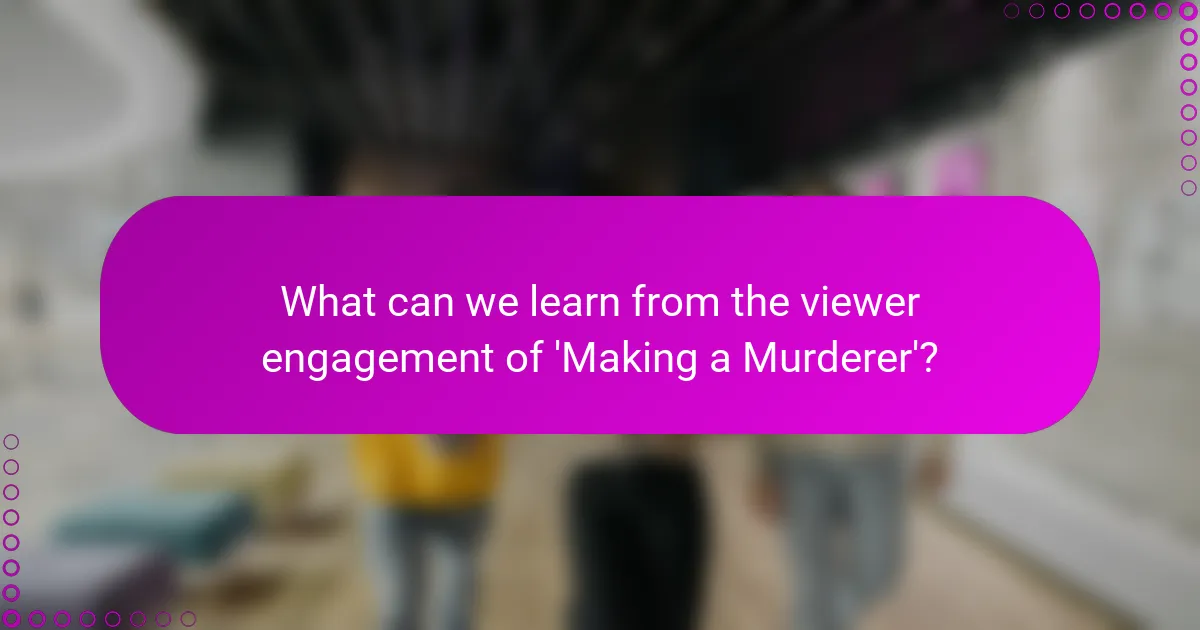 What can we learn from the viewer engagement of 'Making a Murderer'?