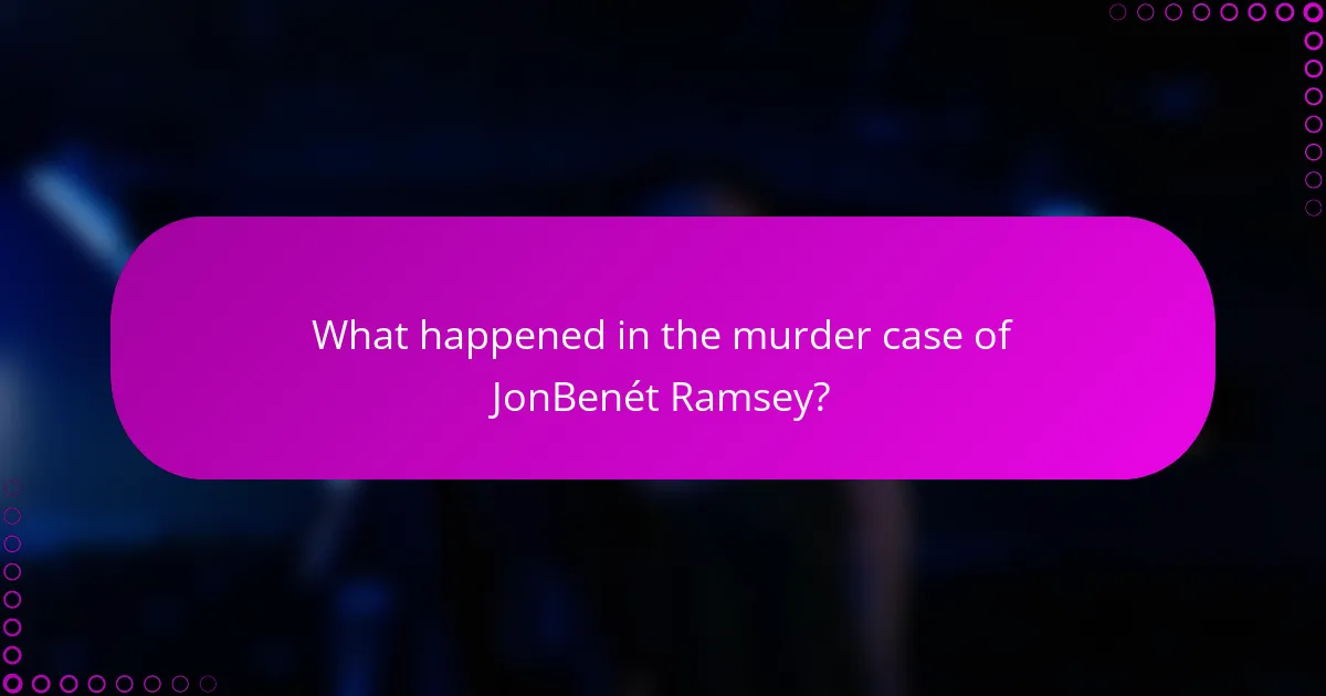 What happened in the murder case of JonBenét Ramsey?