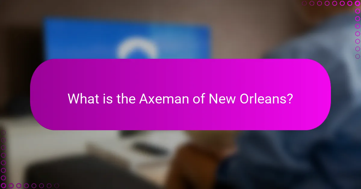 What is the Axeman of New Orleans?