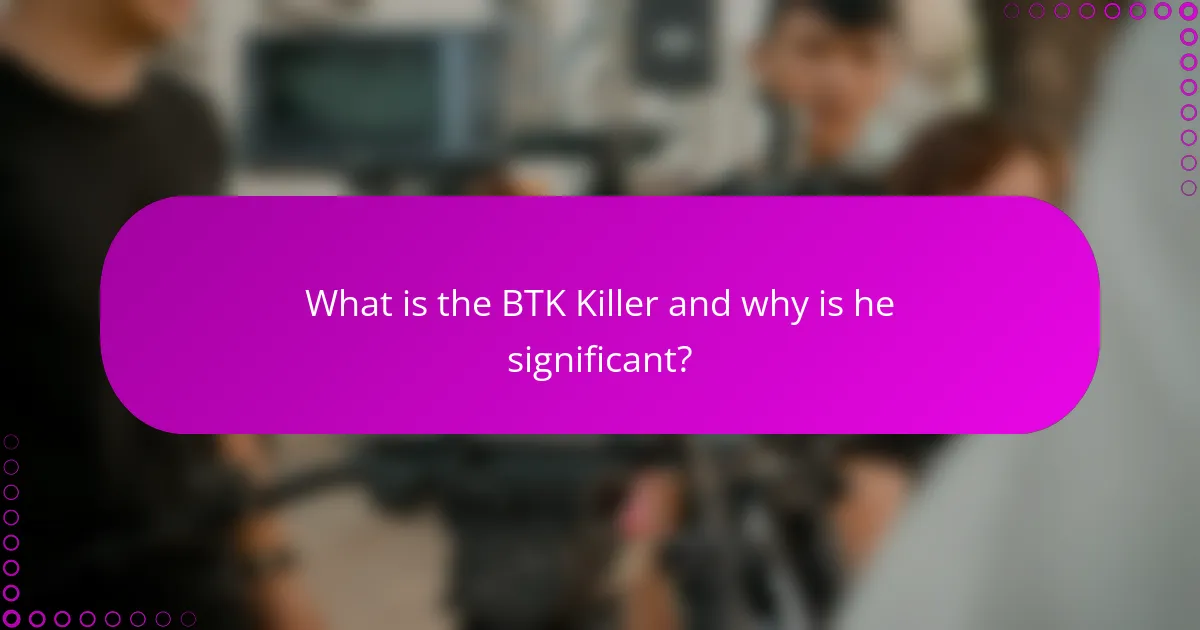 What is the BTK Killer and why is he significant?