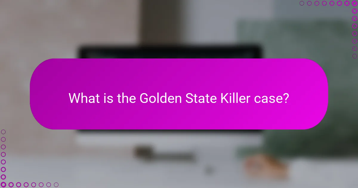 What is the Golden State Killer case?