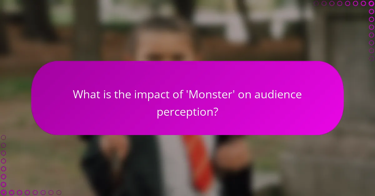 What is the impact of 'Monster' on audience perception?