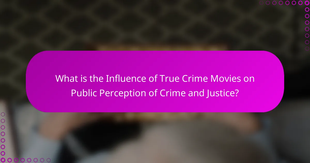What is the Influence of True Crime Movies on Public Perception of Crime and Justice?