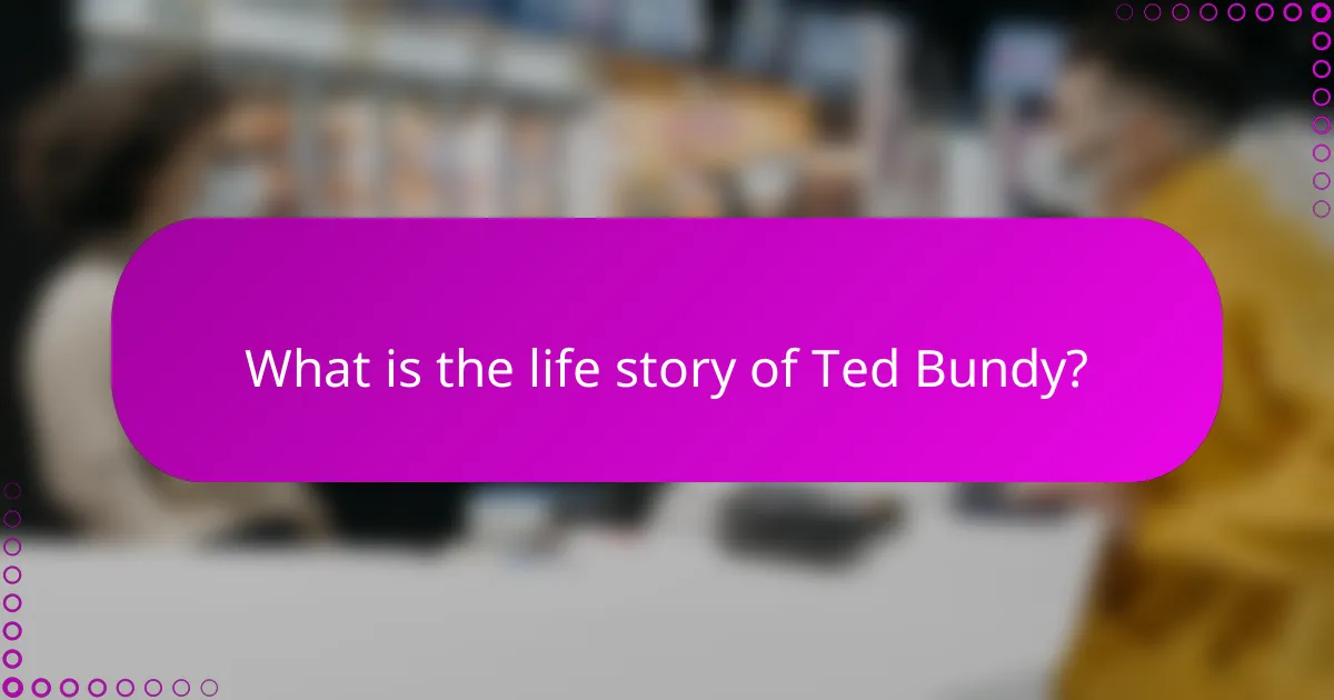 What is the life story of Ted Bundy?