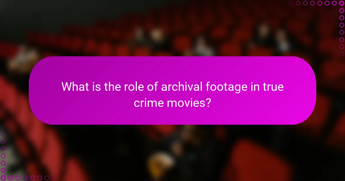 What is the role of archival footage in true crime movies?