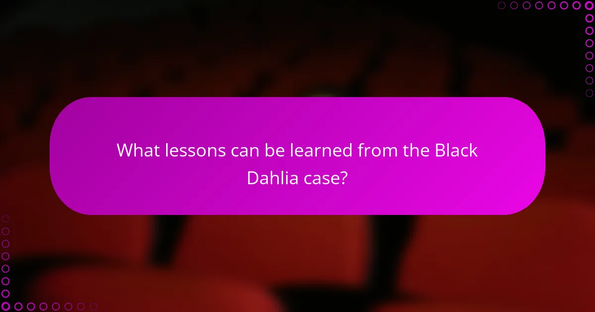 What lessons can be learned from the Black Dahlia case?