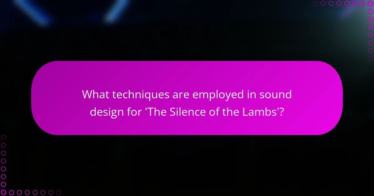 What techniques are employed in sound design for 'The Silence of the Lambs'?