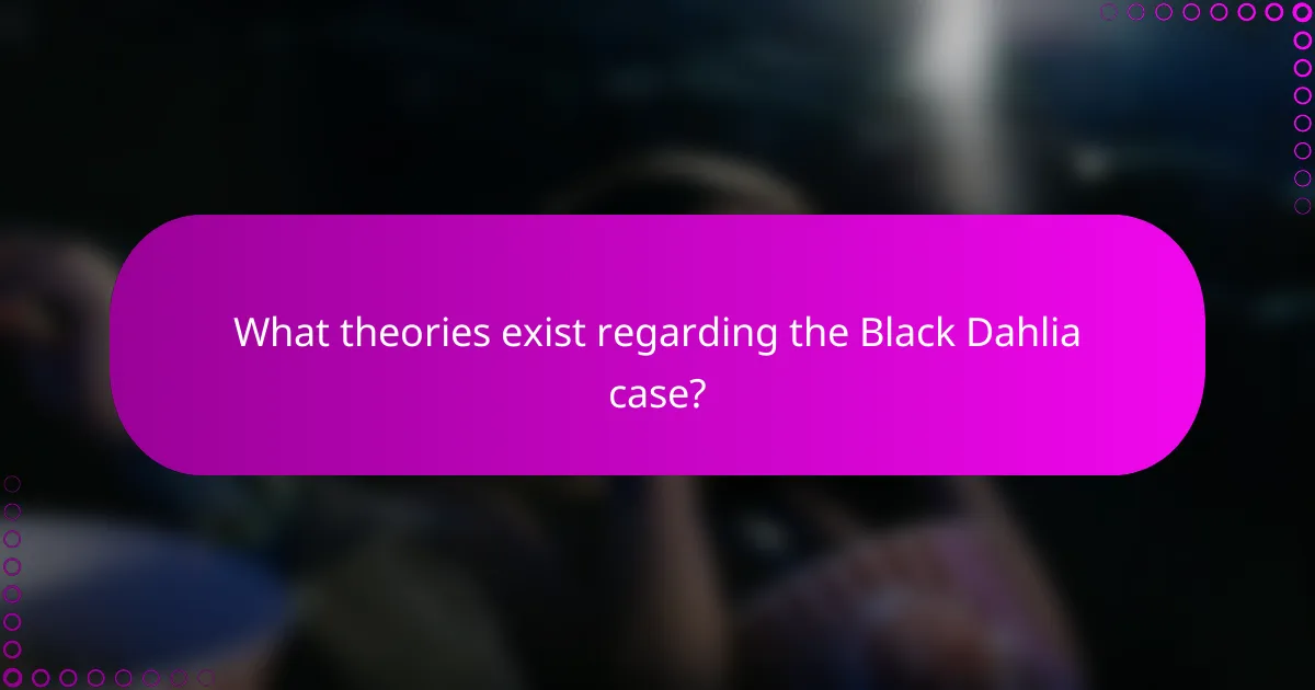 What theories exist regarding the Black Dahlia case?
