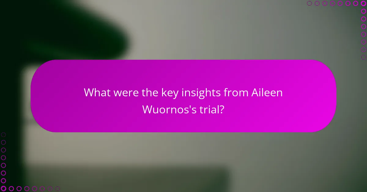 What were the key insights from Aileen Wuornos's trial?
