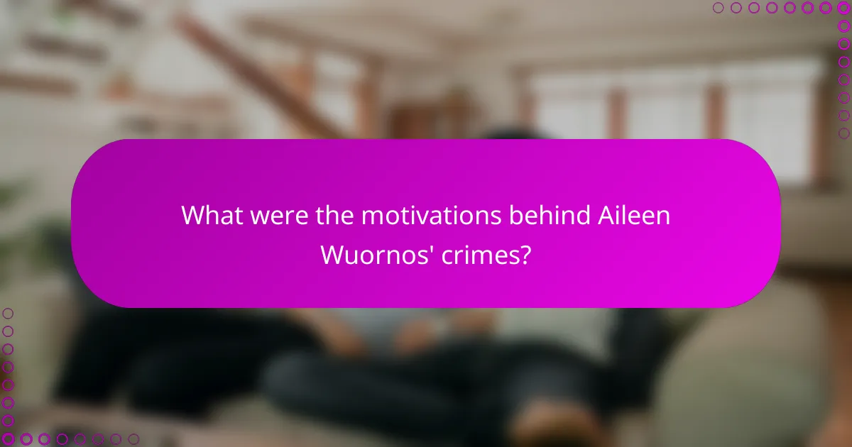 What were the motivations behind Aileen Wuornos' crimes?