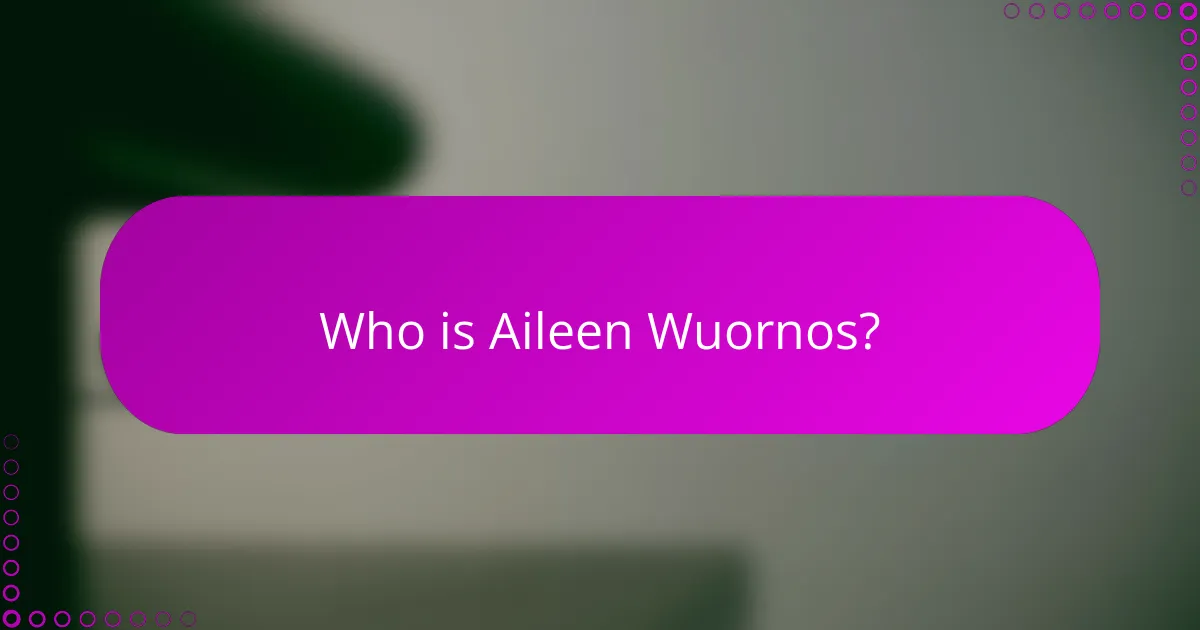 Who is Aileen Wuornos?